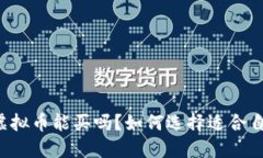 关注度很高的虚拟币能买吗？如何选择适合自己