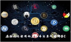 在国内还能用的虚拟币交易所有哪些？