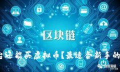 现在什么平台还能买虚拟币？最适合新手的选择