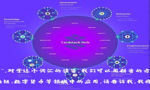 “tokenim”的中文意思可以理解为“代币”或“通证”。对于这个词汇的读音，我们可以用拼音的方式进行表达。在中文中，它的发音接近于“托肯因”。

如果你想了解更详细的信息，或者这个单词在区块链、数字货币等领域中的应用，请告诉我，我将为你提供更多相关内容。