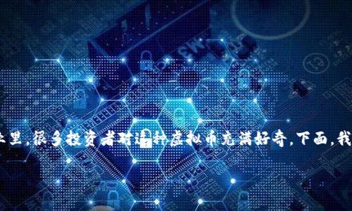 虚拟币马蹄币是近年来在加密货币市场上备受关注的一种新兴数字货币。在这个快速发展的行业里，很多投资者对这种虚拟币充满好奇。下面，我们将通过深入分析马蹄币的相关信息，帮助大家更好地理解这款虚拟币的特性、优势和潜在风险。

马蹄币是否是投资者的新机会？