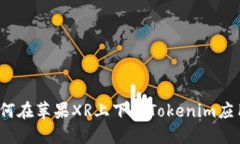 如何在苹果XR上下载Tokenim应用？