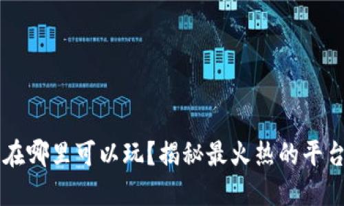 虚拟币在哪里可以玩？揭秘最火热的平台与玩法