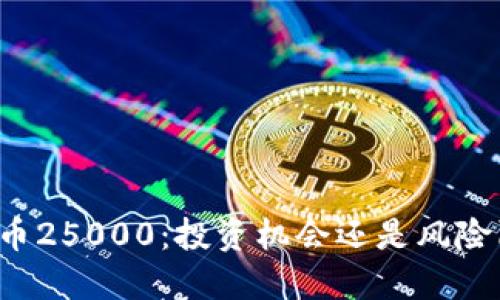 虚拟币25000：投资机会还是风险陷阱？