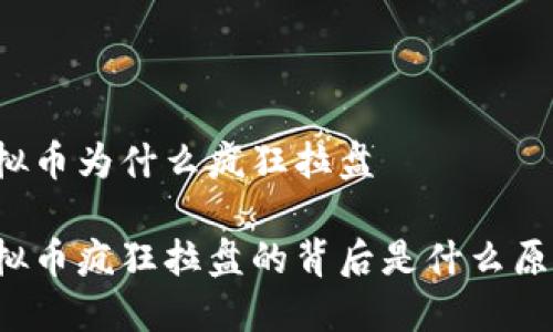 虚拟币为什么疯狂拉盘

虚拟币疯狂拉盘的背后是什么原因？