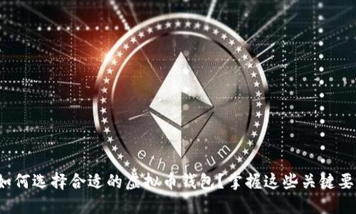 : 如何选择合适的虚拟币钱包？掌握这些关键要素！