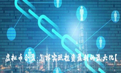 虚拟币合盈：怎样实现投资盈利的最大化？