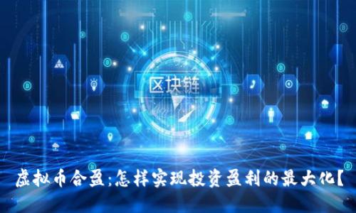 虚拟币合盈：怎样实现投资盈利的最大化？