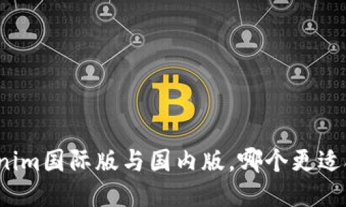 Tokenim国际版与国内版，哪个更适合你？