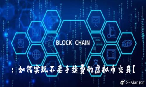 : 如何实现不要手续费的虚拟币交易？