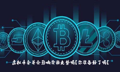 虚拟币合并会影响价格走势吗？你准备好了吗？