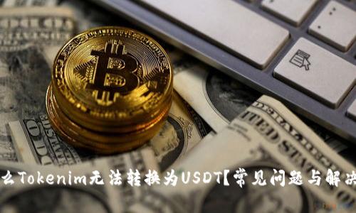 为什么Tokenim无法转换为USDT？常见问题与解决方案