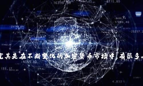ghost虚拟币是一种基于区块链技术的数字货币。它在近年来受到了越来越多用户的关注，尤其是在不断变化的加密货币市场中。有很多人想知道，为什么会出现这样的币种？它的特点和潜力是什么？今天，我们就来深入探讨一下。

为什么ghost虚拟币会受到越来越多人的关注？