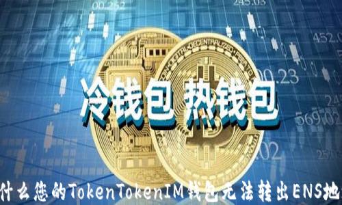 
为什么您的TokenTokenIM钱包无法转出ENS地址？
