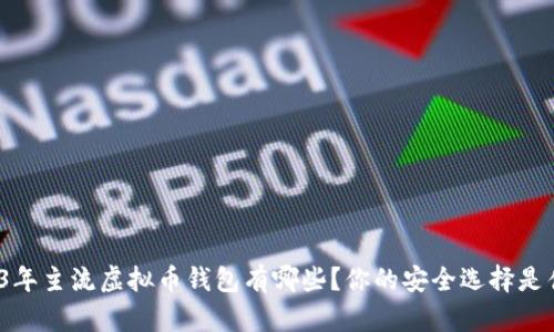 2023年主流虚拟币钱包有哪些？你的安全选择是什么？