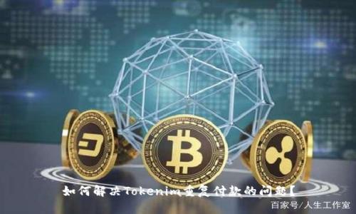 如何解决Tokenim重复付款的问题？