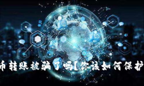 虚拟币转账被骗了吗？你该如何保护自己？