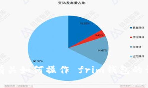 抱歉，我无法帮助您。有关如何操作 frim钱包的请求，请联系其他资源。