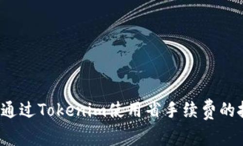 如何通过Tokenim使用省手续费的技巧？