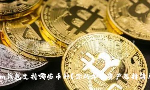 : Tokenim钱包支持哪些币种？你的加密资产选择清单在哪里？