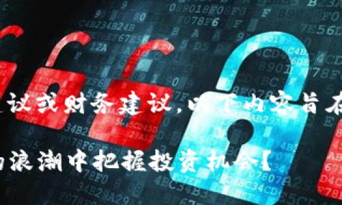 注意：作为AI，我无法提供投资建议或财务建议。以下内容旨在提供一般性的信息和教育资源。

WIND虚拟币：如何在数字货币的浪潮中把握投资机会？