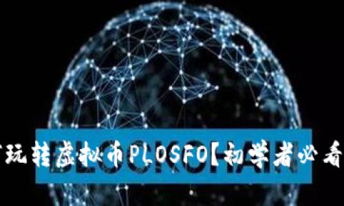 如何玩转虚拟币PLOSFO？初学者必看指南