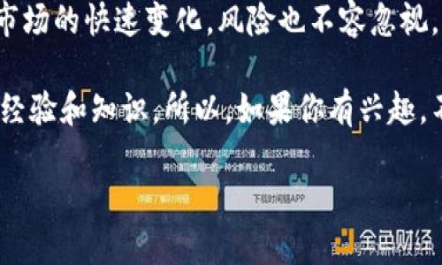虚拟币土狗币（Shiba Inu）是近年来在虚拟货币市场备受关注的一种数字资产。它在特定的加密货币社区中积累了大量的用户和投资者，尤其是那些对新兴虚拟币感兴趣的人。那么，什么是土狗币，它究竟有什么魅力，为什么会吸引如此多的追随者呢？

土狗币的起源与发展

土狗币的起源可以追溯到2020年8月，由一群匿名开发者创建。它的名字来源于一种名为“柴犬”的日本犬种，这使得土狗币在社交媒体上迅速走红。与其他主流加密货币相比，土狗币的起步较低，没有大规模的技术支持，但是它依靠社区的力量和市场的热潮逐渐崭露头角。

2021年，土狗币在狗狗币（Dogecoin）的影响下开始迅速升温。随着越来越多的投资者开始关注这一新兴货币，土狗币的价格也在短时间内暴涨，吸引了不少投资者的目光。很多人认为这是一个短期的“热潮”，而另一些人则视其为一种新的投资机会，开始大量购入。

土狗币的魅力何在？

那么，什么让土狗币如此受欢迎呢？首先，土狗币的社群氛围非常强大，社群成员之间的互动活跃，很多人通过社交媒体分享他们的投资经验和观察。对于新手来说，这样的社群提供了丰富的信息和支持，让他们能够更轻松地融入这个市场。

其次，土狗币“低成本高回报”的特性吸引了大量小投资者。与比特币等主流货币相比，土狗币的价格非常低，因此投资者可以用相对少量的资金进行购买。这使得许多人都能够参与其中，体验到投资虚拟货币的乐趣。

投资土狗币需要注意些什么？

当然，任何投资都伴随着风险，土狗币也不例外。在决定是否投资之前，了解清楚它的市场风险是非常重要的。由于土狗币的价格波动非常大，尤其是在市场情绪高涨的时候，价格常常会出现剧烈的波动。

此外，土狗币的长期价值依然未知。尽管它在短期内表现出色，但许多专家认为，随着时间的推移，土狗币是否能够保持其价值仍是一个未知数。因此，在投资土狗币之前，要认真评估自身的风险承受能力。

如何购买土狗币？

如果你决定投资土狗币，接下来的步骤是购买它。首先，你需要选择一个加密货币交易所。现在很多交易所都支持土狗币交易，比如币安（Binance）、火币（Huobi）、OKEx等。

在选择交易所时，注意查看它的安全性、用户体验以及手续费等因素。注册账户后，你可以通过法定货币（如人民币、美元等）或其他虚拟货币进行购买。

一旦购买了土狗币，考虑如何安全存储它也是非常重要的。加密货币钱包是最常见的存储方式，可以选择热钱包或冷钱包。热钱包适合频繁交易，而冷钱包则能提供更高的安全性，适合长期投资。

土狗币的未来展望

关于土狗币的未来，各种观点不一。支持者认为，只要土狗币的社区继续保持活跃，它就有可能维持其市场价值，并且甚至可能在未来发展出新的应用场景，比如更多的商家接受土狗币作为支付手段。

反之，批评者则认为，土狗币的价值主要依赖于投机，缺乏实质性的应用支持。这样一来，一旦市场情绪变化，土狗币的价格可能会大幅下跌。因此，判断土狗币的未来，需要不断关注其市场动态以及与其他加密货币的比较。

总结

总的来说，土狗币是一个充满争议与机遇的数字资产。它的强大社区、低价格和投机性吸引了大量投资者，但同时，随着市场的快速变化，风险也不容忽视。如果你对加密货币市场感兴趣，土狗币或许是一个值得关注的对象，但在投资之前，一定要充分了解和评估相关风险。

不管如何，参与这种新兴市场的过程本身就是一种学习与成长。即使最终没有赚到钱，你也将在这个过程中获取了不少经验和知识。所以，如果你有兴趣，不妨试试，毕竟，市场总是在不断变化，今天的机会也许就是明天的成功之钥。

土狗币：是什么？为什么人们疯狂追捧？