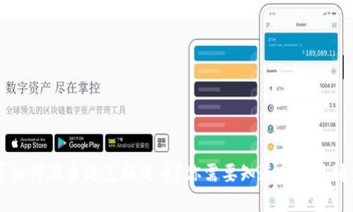 虚拟币如何在香港兑换港币？你需要知道哪些关键步骤？！