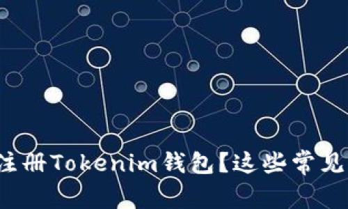 : 为什么我无法注册Tokenim钱包？这些常见问题你必须知道！
