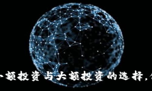 :

虚拟币投资：小额投资与大额投资的选择，你应该怎么做？