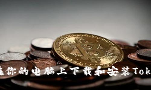 如何在你的电脑上下载和安装Tokenim？