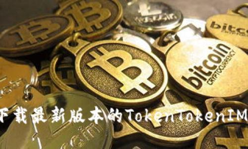 如何下载最新版本的TokenTokenIM钱包？