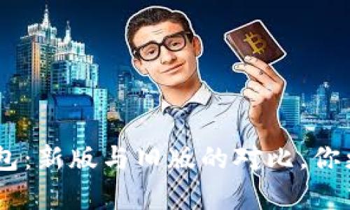 Tokenim钱包：新版与旧版的对比，你更喜欢哪个？