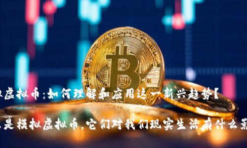 模拟虚拟币：如何理解和应用这一新兴趋势？

什么是模拟虚拟币，它们对我们现实生活有什么影响？