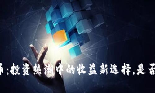 羊毛虚拟币：投资热潮中的收益新选择，是否值得追逐？
