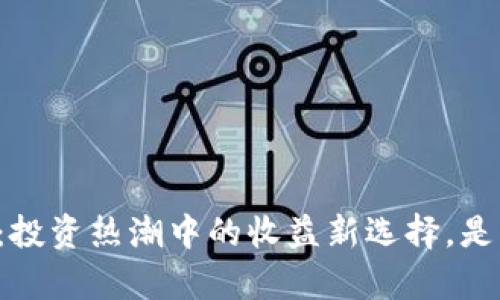 羊毛虚拟币：投资热潮中的收益新选择，是否值得追逐？