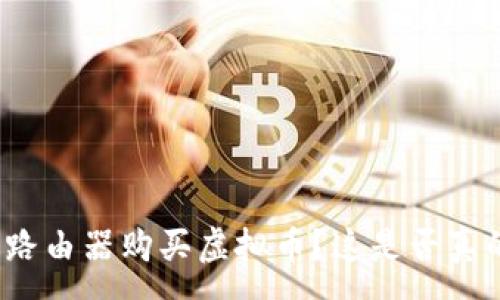:
如何通过路由器购买虚拟币？这是否真的安全吗？