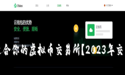 如何选择最适合你的虚拟币交易所？2023年交易所排名分析
