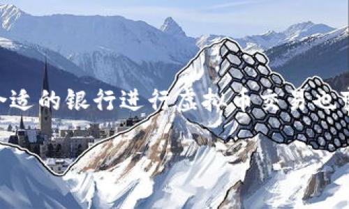 虚拟币交易用什么银行是很多新手投资者常常困惑的问题。随着虚拟货币的兴起，越来越多的人开始关注这一领域，当然，选择合适的银行进行虚拟币交易也变得愈加重要。那么，究竟哪些银行适合虚拟币交易呢？这个问题的答案其实涉及多个方面，包括银行政策、账户类型、服务费用等。

虚拟币交易用什么银行比较好？