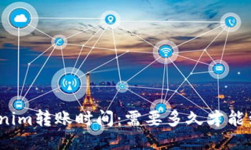 Tokenim转账时间：需要多久才能到账？