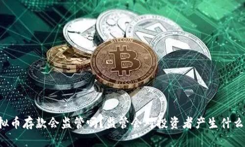 用虚拟币存款会监管吗？监管会对投资者产生什么影响？