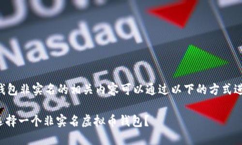 虚拟币钱包非实名的相关内容可以通过以下的方式进行展示。

: 如何选择一个非实名虚拟币钱包？