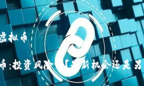警惕变种虚拟币

变种虚拟币：投资风险吗？是新机会还是另一个骗局？