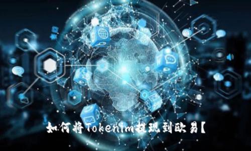 如何将Tokenim提现到欧易？