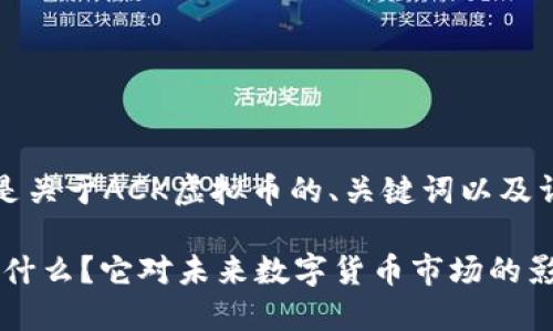 供参考：以下是关于ACK虚拟币的、关键词以及详细介绍内容。

ACK虚拟币是什么？它对未来数字货币市场的影响如何？
