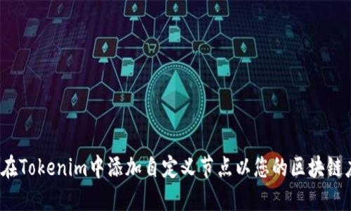 如何在Tokenim中添加自定义节点以您的区块链应用?
