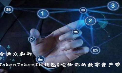 思考一个符合大众和的

为什么选择TokenTokenIM钱包？它给你的数字资产带来哪些好处？