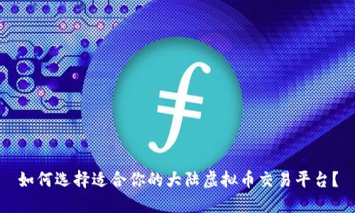 如何选择适合你的大陆虚拟币交易平台？
