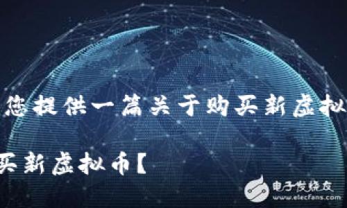 在这里，我将为您提供一篇关于购买新虚拟币的详细介绍。

在哪里可以购买新虚拟币？
