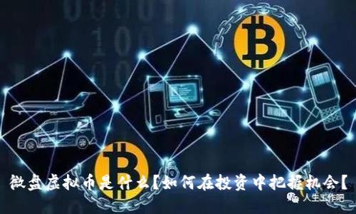 微盘虚拟币是什么？如何在投资中把握机会？